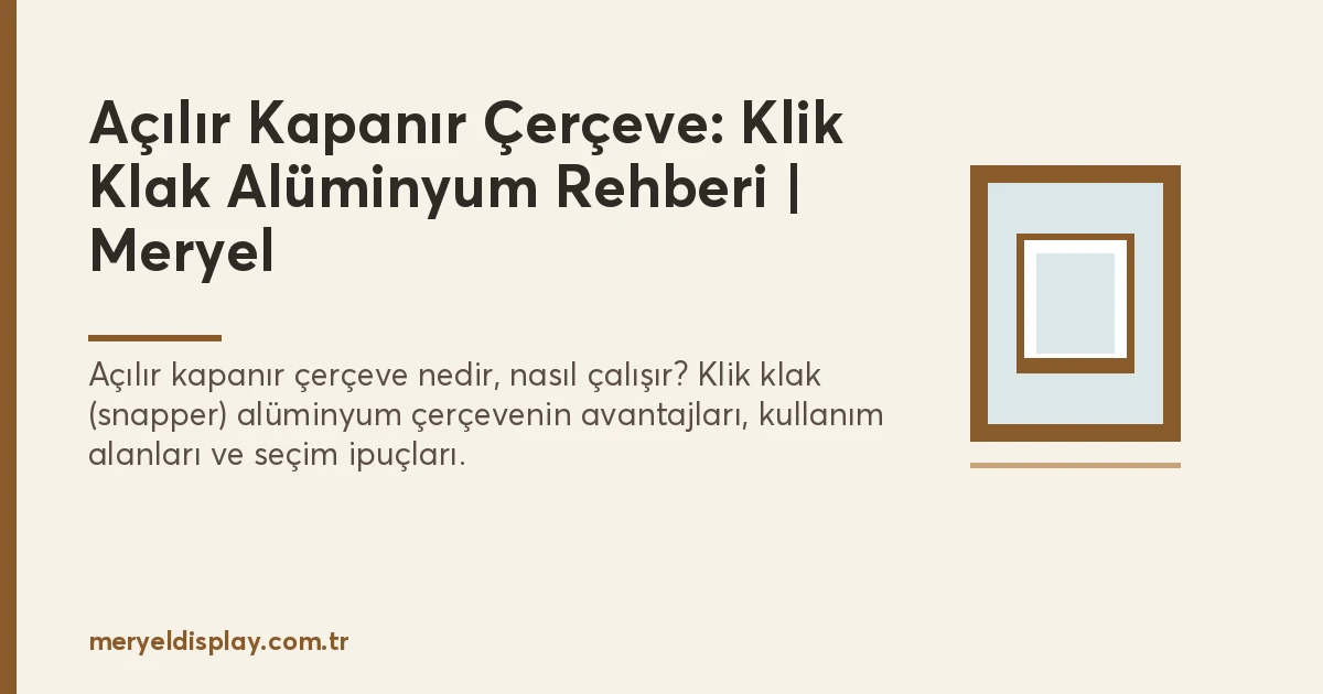 Açılır Kapanır Çerçeve: Klik Klak Alüminyum Çerçeve Seçim Rehberi